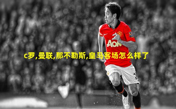 c罗,曼联,那不勒斯,皇马客场怎么样了