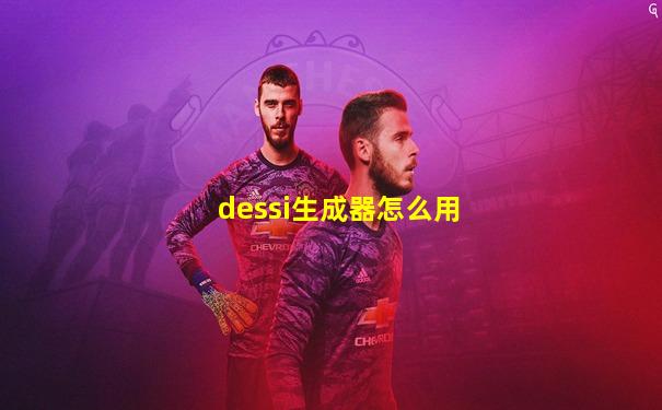 dessi生成器怎么用
