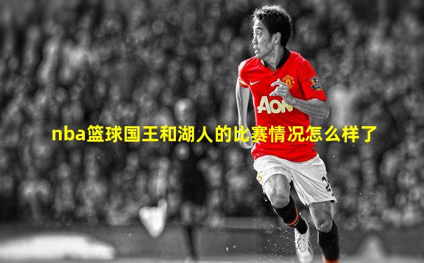 nba篮球国王和湖人的比赛情况怎么样了