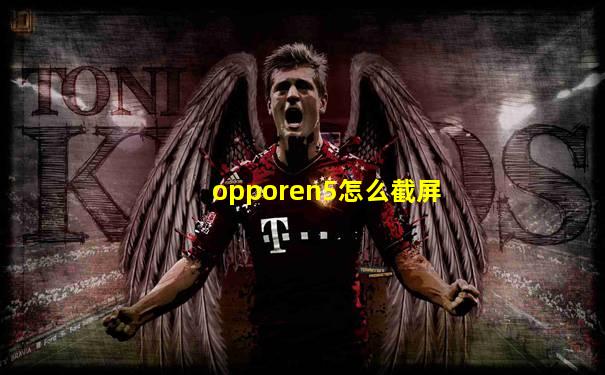 opporen5怎么截屏