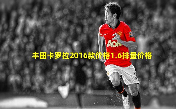 丰田卡罗拉2016款价格1.6排量价格