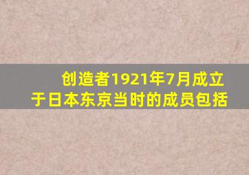 创造者1921年7月成立于日本东京当时的成员包括