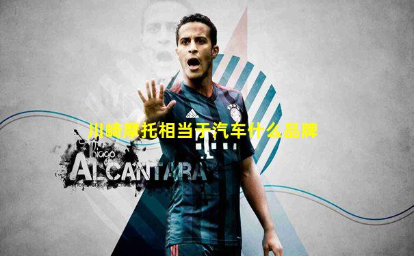 川崎摩托相当于汽车什么品牌