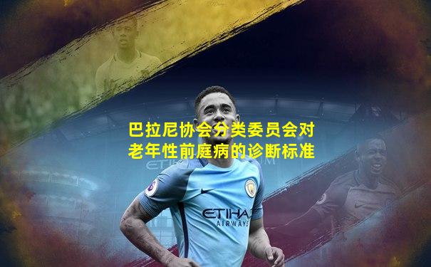 巴拉尼协会分类委员会对老年性前庭病的诊断标准