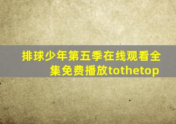 排球少年第五季在线观看全集免费播放tothetop