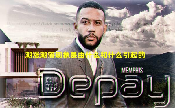 潮涨潮落现象是由什么和什么引起的