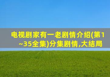 电视剧家有一老剧情介绍(第1~35全集)分集剧情,大结局