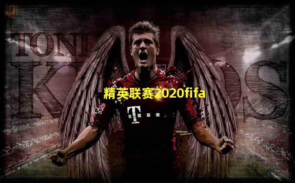 精英联赛2020fifa