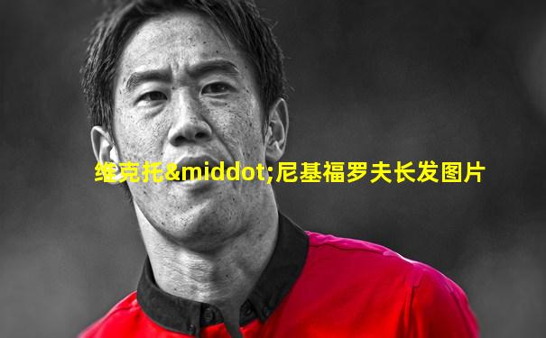 维克托·尼基福罗夫长发图片