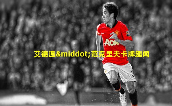 艾德温·范克里夫卡牌趣闻