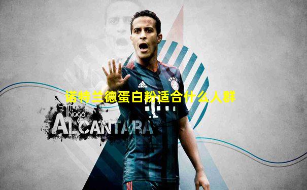 诺特兰德蛋白粉适合什么人群