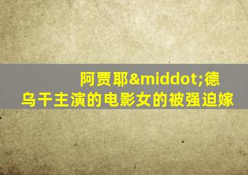 阿贾耶·德乌干主演的电影女的被强迫嫁