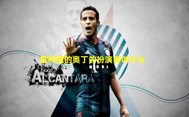 雷神里的奥丁的扮演者叫什么